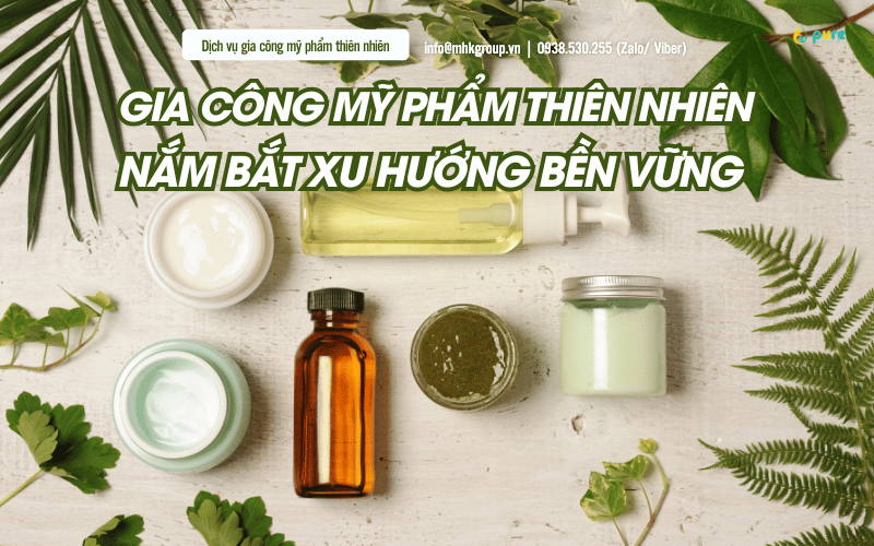 Gia Công Mỹ Phẩm Thiên Nhiên – Xu Hướng Bền Vững Cho Thương Hiệu Của Bạn