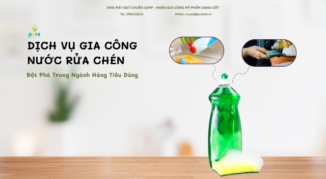 Dịch Vụ Gia Công Nước Rửa Chén – Đột Phá Trong Ngành Hàng Tiêu Dùng