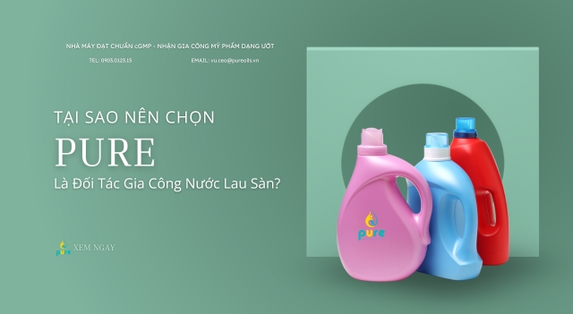 Tại Sao Nên Chọn PURE Là Đối Tác Gia Công Nước Lau Sàn?