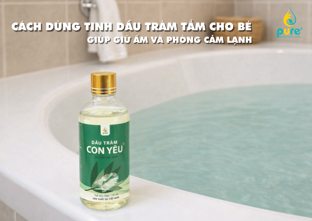 Cách dùng tinh dầu tràm tắm cho bé giúp giữ ấm và phòng cảm lạnh