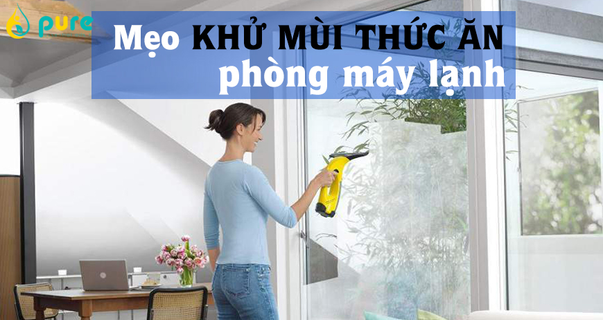 Cách khử mùi thức ăn trong phòng máy lạnh