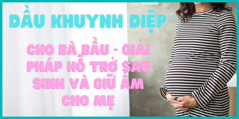 Dầu Khuynh Diệp cho Bà Bầu - Giải Pháp Hỗ Trợ Sau Sinh và Giữ Ấm Cho Mẹ