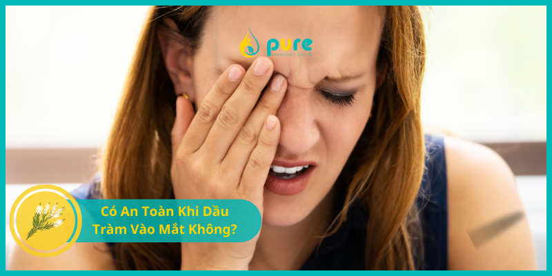 Dầu Tràm Vào Mắt Có Sao Không? Hướng Dẫn An Toàn và Cách Xử Lý