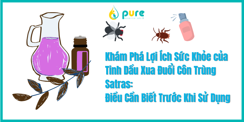 Khám Phá Lợi Ích Sức Khỏe của Tinh Dầu Xua Đuổi Côn Trùng Satras: Điều Cần Biết Trước Khi Sử Dụng