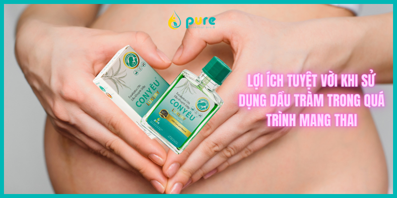 Lợi Ích Tuyệt Vời Khi Sử Dụng Dầu Tràm Trong Quá Trình Mang Thai