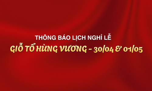 Thông báo nghỉ lễ Giỗ tổ Hùng Vương và 30 tháng 4 - 01/05