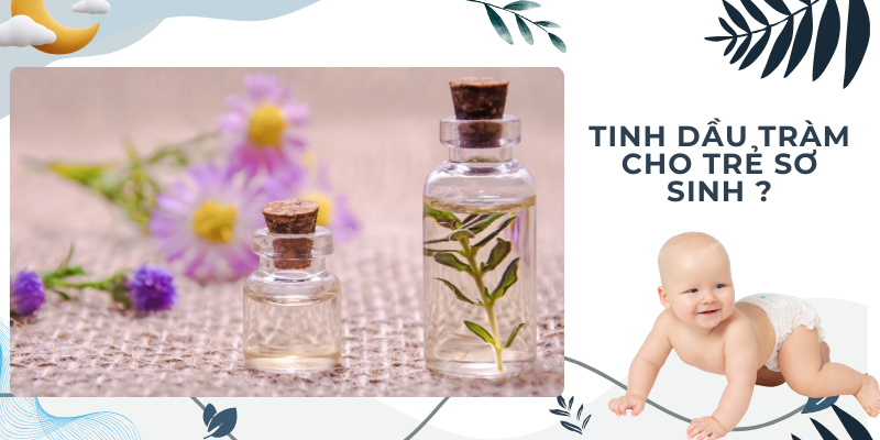 Tinh Dầu Tràm Cho Trẻ Sơ Sinh - Loại Nào Tốt?